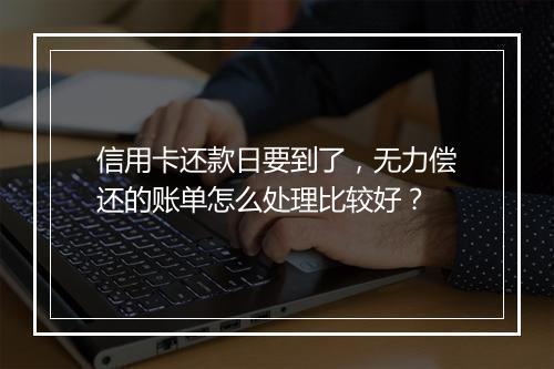 信用卡还款日要到了，无力偿还的账单怎么处理比较好？