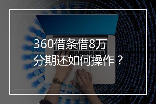 360借条借8万分期还如何操作？