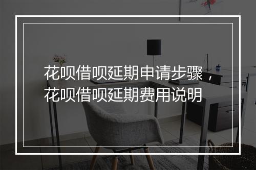 花呗借呗延期申请步骤，花呗借呗延期费用说明