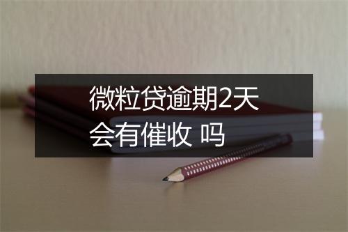微粒贷逾期2天会有催收 吗