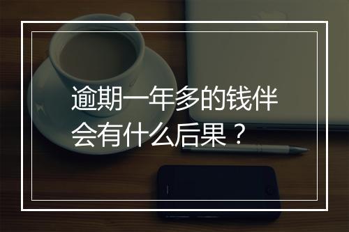 逾期一年多的钱伴会有什么后果？