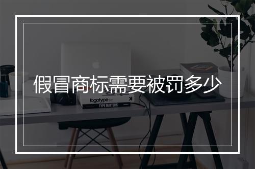 假冒商标需要被罚多少
