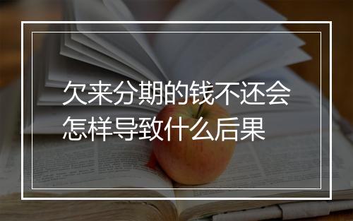 欠来分期的钱不还会怎样导致什么后果