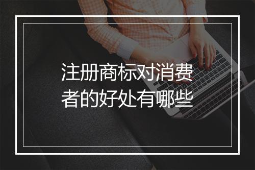 注册商标对消费者的好处有哪些
