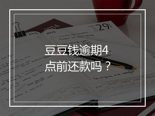 豆豆钱逾期4点前还款吗？