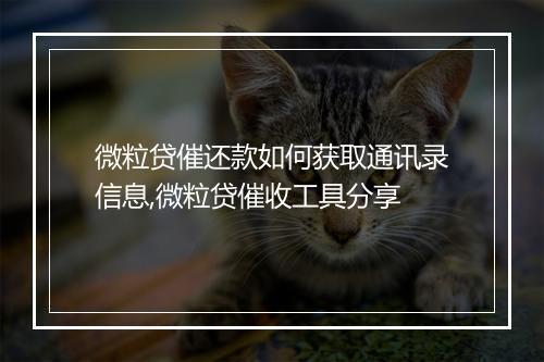 微粒贷催还款如何获取通讯录信息,微粒贷催收工具分享