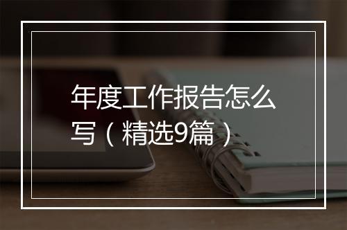 年度工作报告怎么写（精选9篇）