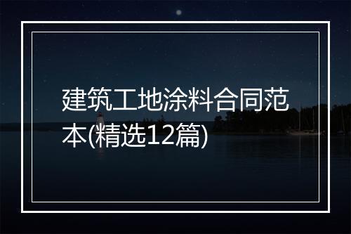 建筑工地涂料合同范本(精选12篇)