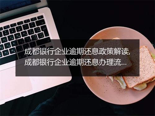 成都银行企业逾期还息政策解读,成都银行企业逾期还息办理流程