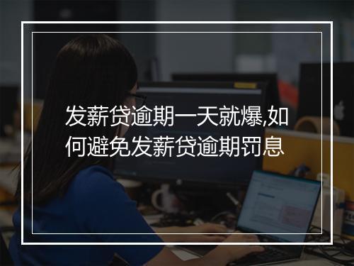 发薪贷逾期一天就爆,如何避免发薪贷逾期罚息