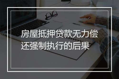 房屋抵押贷款无力偿还强制执行的后果