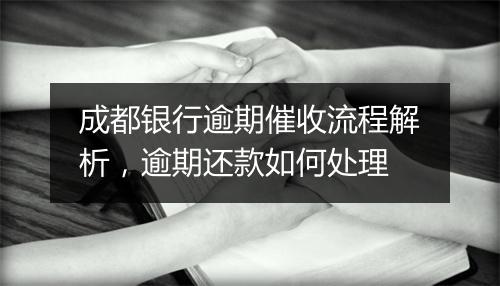 成都银行逾期催收流程解析，逾期还款如何处理
