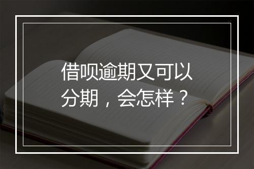 借呗逾期又可以分期，会怎样？