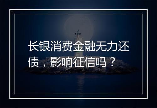 长银消费金融无力还债，影响征信吗？
