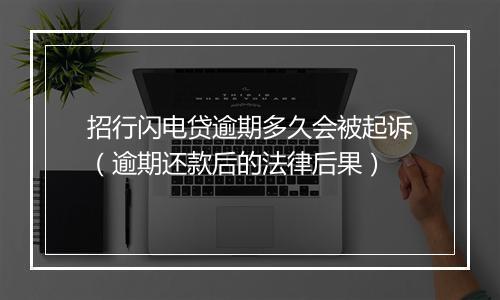 招行闪电贷逾期多久会被起诉（逾期还款后的法律后果）