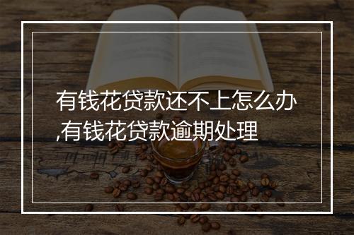 有钱花贷款还不上怎么办,有钱花贷款逾期处理