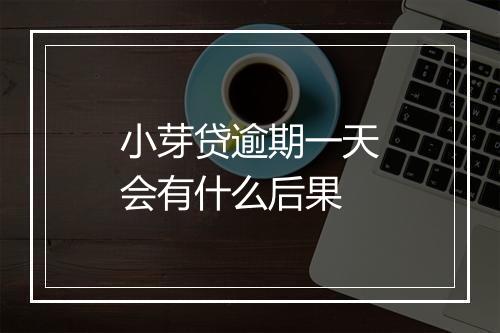 小芽贷逾期一天会有什么后果