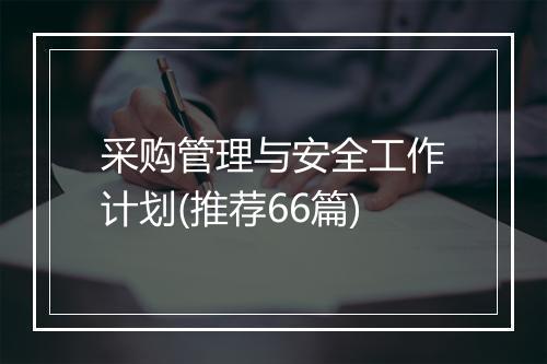 采购管理与安全工作计划(推荐66篇)
