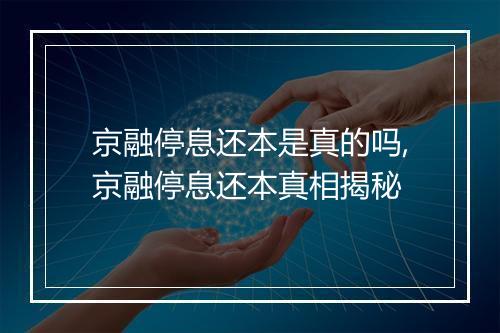 京融停息还本是真的吗,京融停息还本真相揭秘