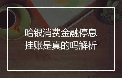 哈银消费金融停息挂账是真的吗解析