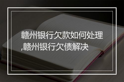 赣州银行欠款如何处理,赣州银行欠债解决