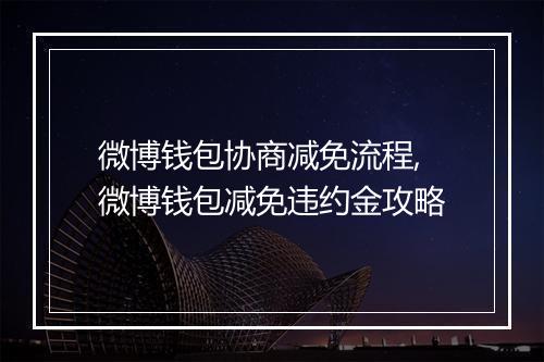 微博钱包协商减免流程,微博钱包减免违约金攻略