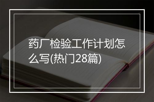 药厂检验工作计划怎么写(热门28篇)