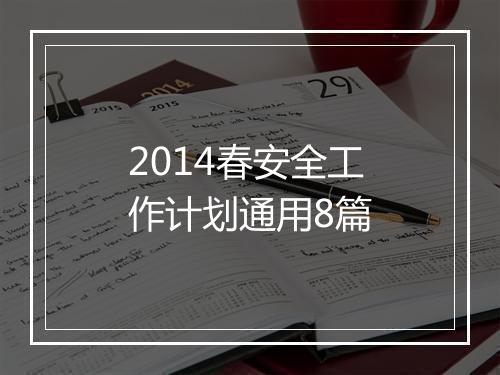 2014春安全工作计划通用8篇