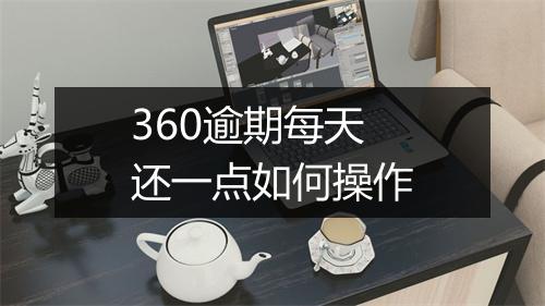 360逾期每天还一点如何操作