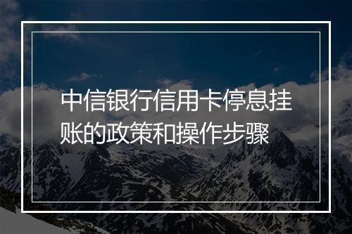 中信银行信用卡停息挂账的政策和操作步骤