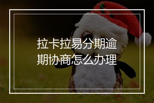 拉卡拉易分期逾期协商怎么办理