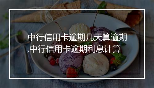 中行信用卡逾期几天算逾期,中行信用卡逾期利息计算