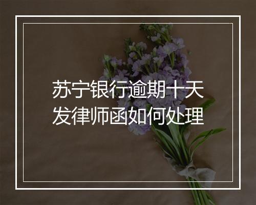 苏宁银行逾期十天发律师函如何处理