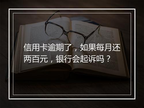 信用卡逾期了，如果每月还两百元，银行会起诉吗？