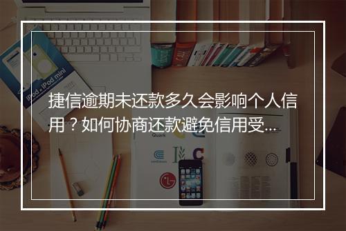 捷信逾期未还款多久会影响个人信用？如何协商还款避免信用受损？