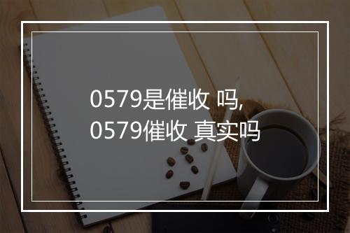 0579是催收 吗,0579催收 真实吗