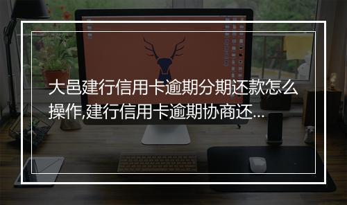 大邑建行信用卡逾期分期还款怎么操作,建行信用卡逾期协商还款攻略