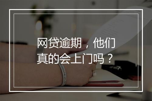 网贷逾期，他们真的会上门吗？