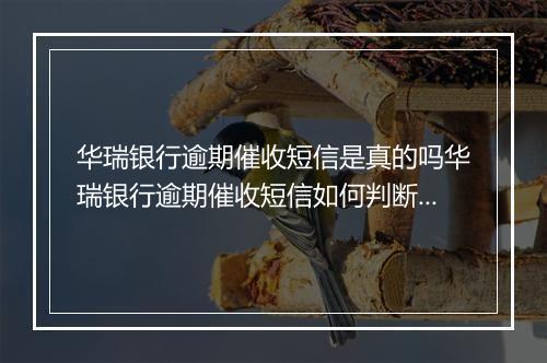 华瑞银行逾期催收短信是真的吗华瑞银行逾期催收短信如何判断真假