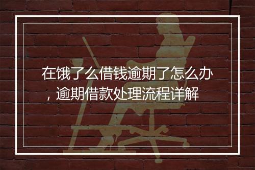 在饿了么借钱逾期了怎么办，逾期借款处理流程详解