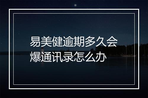 易美健逾期多久会爆通讯录怎么办