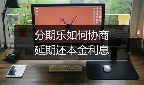 分期乐如何协商延期还本金利息