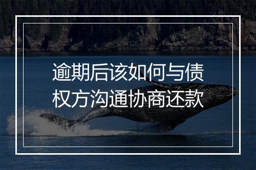 逾期后该如何与债权方沟通协商还款