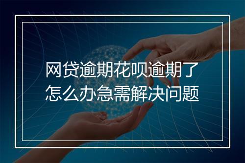 网贷逾期花呗逾期了怎么办急需解决问题