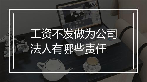 工资不发做为公司法人有哪些责任