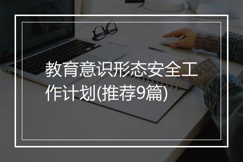 教育意识形态安全工作计划(推荐9篇)