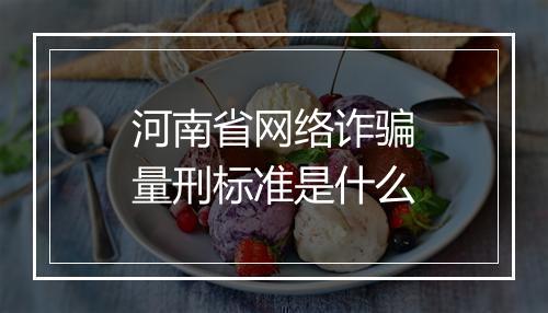 河南省网络诈骗量刑标准是什么