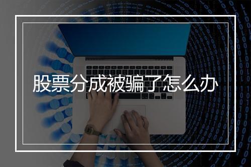 股票分成被骗了怎么办