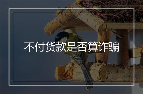 不付货款是否算诈骗