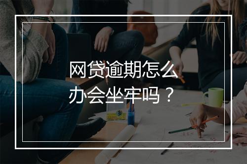 网贷逾期怎么办会坐牢吗？